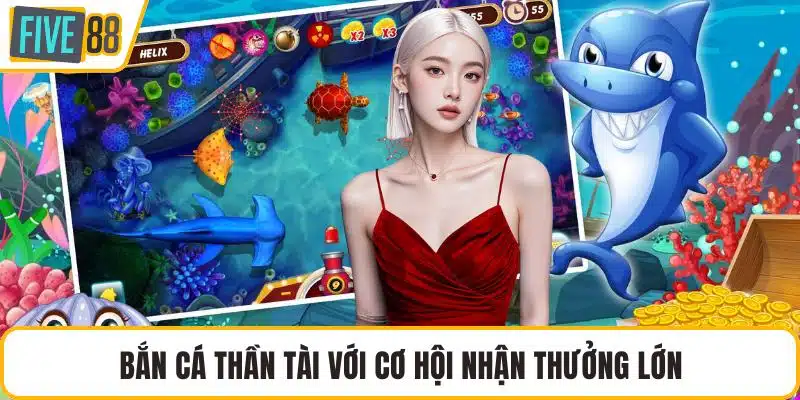 Bắn cá thần tài với cơ hội nhận thưởng lớn