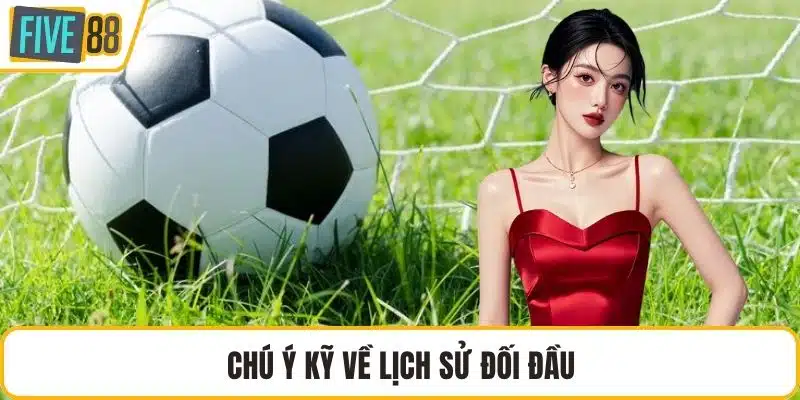 Chú ý kỹ về lịch sử đối đầu