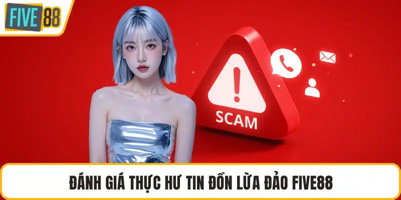 Đánh giá thực hư tin đồn lừa đảo FIVE88