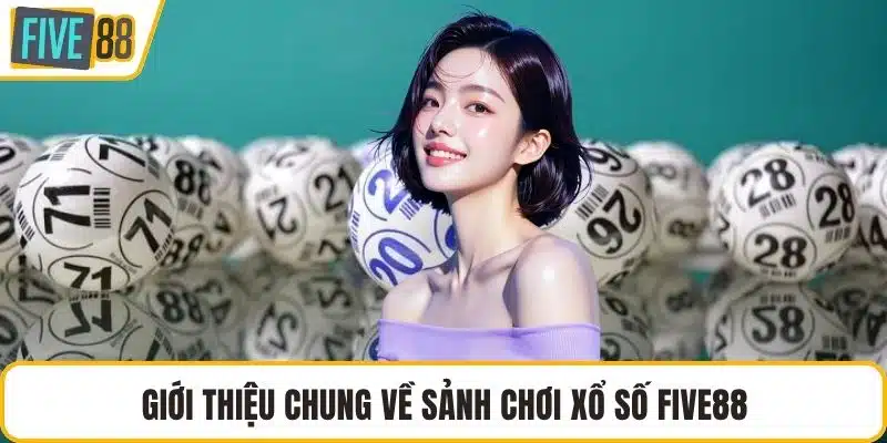 Giới thiệu chung về sảnh chơi xổ số FIVE88