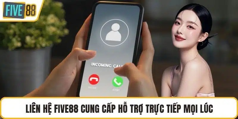Liên hệ FIVE88 cung cấp hỗ trợ trực tiếp mọi lúc