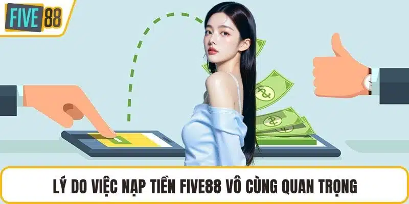 Lý do việc nạp tiền FIVE88 vô cùng quan trọng