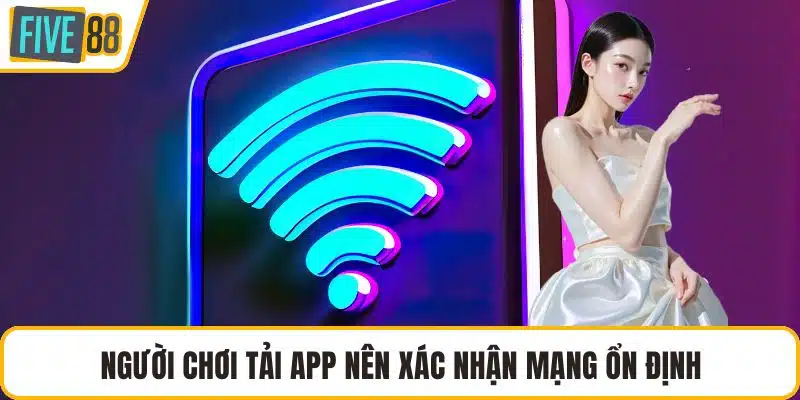 Người chơi tải app nên xác nhận mạng ổn định
