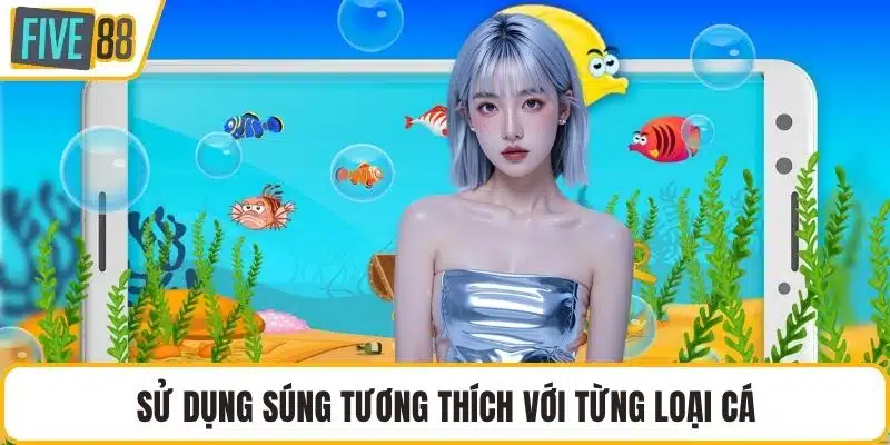 Sử dụng súng tương thích với từng loại cá