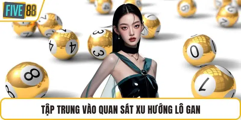 Tập trung vào quan sát xu hướng lô gan