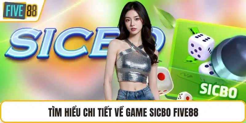 Tìm hiểu chi tiết về game Sicbo FIVE88
