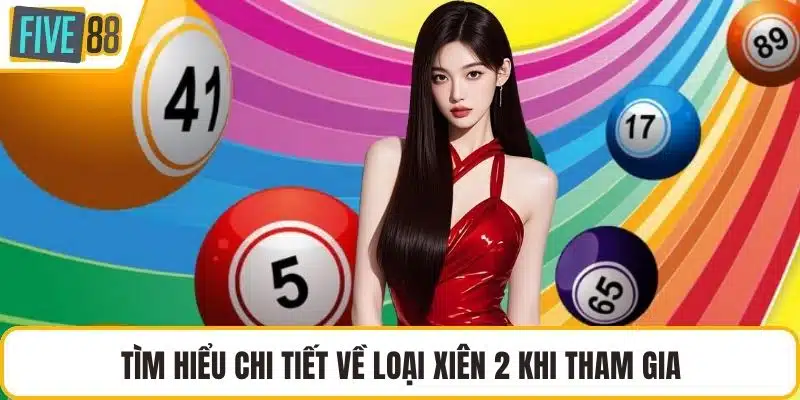 Tìm hiểu chi tiết về loại xiên 2 khi tham gia