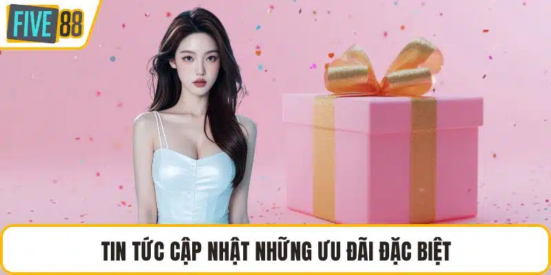 Tin tức cập nhật những ưu đãi đặc biệt