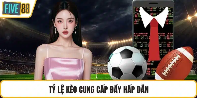 Tỷ lệ kèo cung cấp đầy hấp dẫn